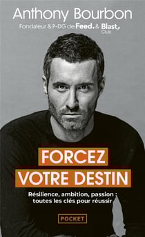 Forcez votre destin : Résilience, ambition, passion : Toutes les clés pour réussir