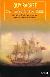 Saint-tropez, porte de l'orient - les freres trullet : vie et destin de deux marins tropeziens