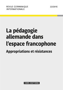 Revue germanique internationale n.23 : la pédagogie allemande dans l'espace francophone - appropriations et résistances