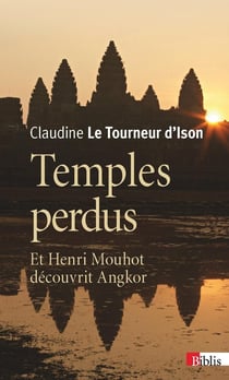 Temples perdus - et Henri Mouhot découvrit Angkor