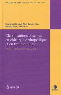 CLASSIFICATIONS & SCORES EN CHIRURGIE ORTHOPEDIQUE & EN TRAUMATOLOGIE T01 HANCHE, GENOU, RACHIS