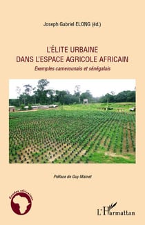 L'élite urbaine dans l'espace agricole africain - exemples camerounais et sénégalais