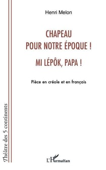 Chapeau pour notre époque ! mi lépôk, papa ! piece en créole et en francais