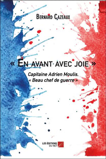 En avant avec joie - capitaine Adrien Moulis, beau chef de guerre