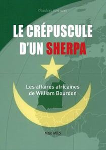 Le crépuscule d'un sherpa - les affaires africaines de William Bourdon