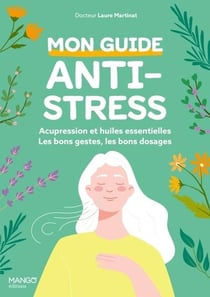 Mon guide anti-stress : acupression et huiles essentielles : Les bons gestes, les bons dosages, les bonnes utilisations !