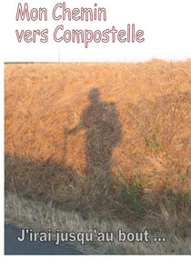 Mon chemin vers compostelle - j'irai jusqu'au bout ...