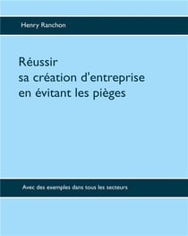 Réussir sa création d'entreprise en évitant les pièges - avec des exemples dans tous les secteurs