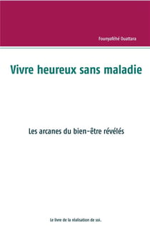 Vivre heureux et sans maladie : mythe ou réalité ? - les arcanes du bien-être révélés