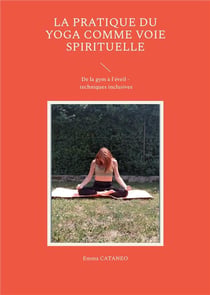La pratique du yoga comme voie spirituelle - de la gym a l'eveil - techniques inclusives