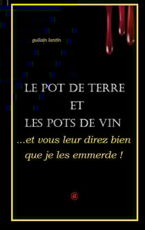...et vous leur direz bien que je les emmerde ! : Le Pot de Terre et les Pots de vin
