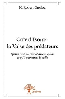 Côte d'Ivoire : la valse des prédateurs - quand l'animal détruit avec sa queue ce qu'il a construit la veille
