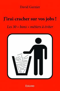 J'irai cracher sur vos jobs ! les 30 "bons" métiers à éviter