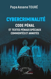 Cybercriminalité : Code Pénal et textes pénaux spéciaux commentés et annotés