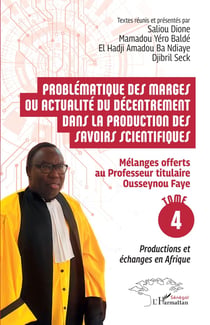 Problématique des marges ou actualité du décentrement dans la production des savoirs scientifiques : Mélanges offerts  au Professeur titulaire Ousseynou Faye - Tome 4 : Productions et échanges en Afrique
