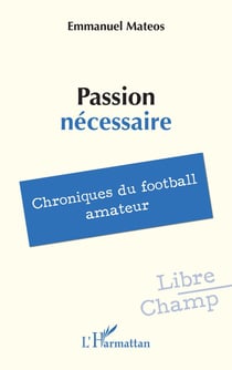 Passion nécessaire : Chroniques du football amateur