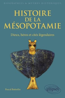 Histoire de la Mésopotamie - dieux, héros et cités légendaires