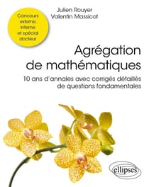 Agrégation de mathématiques : 10 ans d'annales avec corrigés détaillés de questions fondamentales