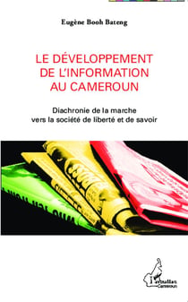 Le développement de l'information au Cameroun - diachronie de la marche vers la société de liberté et de savoir