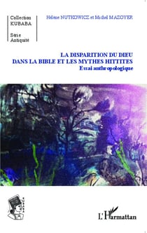 La disparition du dieu dans la bible et les mythes hittites - essai anthropologique