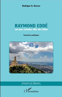 Raymond Eddé - ou une certaine idée du Liban - souvenirs politiques
