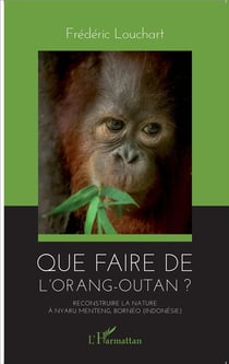 Que faire de l'orang-outan? reconstruire la nature à Nyaru Menteng, Bornéo (Indonésie)