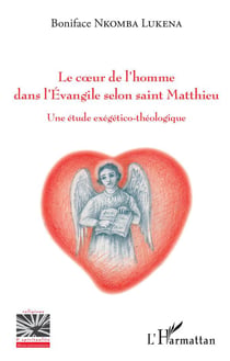 Le coeur de l'homme dans l'Evangile selon Saint Matthieu - une étude exégético-théologique