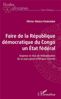 Faire de la République Démocratique du Congo un état fédéral - urgence et rêve de fédéralisation de ce pays géant de l'Afrique centrale