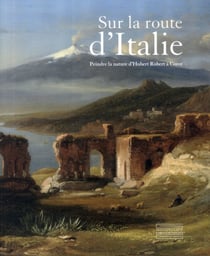 Sur la route d'italie - peindre la nature d'hubert robert à corot