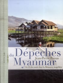 Dépêches du myanmar - au fil des jours dans la birmanie singulière