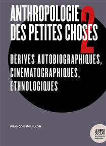 Anthropologie des petites choses Tome 2 - dérives autobiographiques, cinématographiques, ethnologiques
