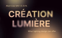 Création Lumière : Akari-Lisa Ishii I.C.O.N. : What lighting design can offer