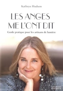 Les anges me l'ont dit... guide pratique pour les artisans de lumière
