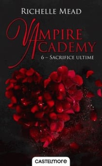 Vampire Academy Tome 6 : sacrifice ultime
