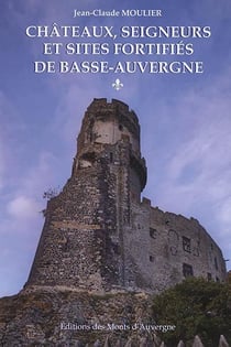 Châteaux, seigneurs et sites fortifiés de Basse-Auvergne t.1