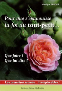 Pour que s'épanouisse la foi du tout-petit...que faire ? que lui dire ?