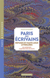 Paris des écrivains, refuges et hauts lieux littéraires : 100 adresses habitées par les mots