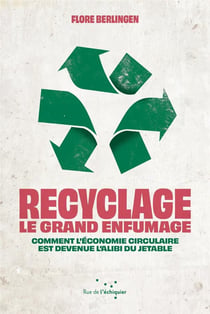 Recyclage : le grand enfumage - comment l'économie circulaire est devenue l'alibi du jetable