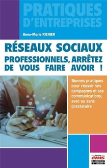 Réseaux sociaux : professionnels, arretez de vous faire avoir ! bonnes pratiques pour réussir ses campagnes et ses communications, avec ou sans prestataire