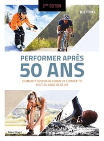 Performer après 50 ans : Comment rester en forme et compétitif tout au long de sa vie (2e édition)