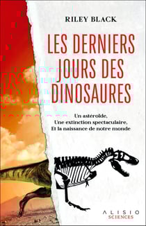 Les derniers jours des dinosaures : Un astéroïde, une extinction spectaculaire, et la naissance de notre monde
