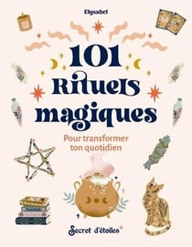 101 rituels magiques : Pour transformer ton quotidien