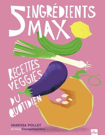 5 ingrédients max : recettes veggies du quotidien