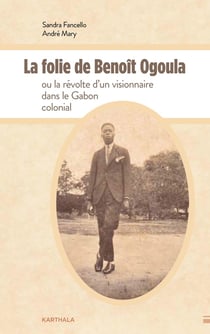 La folie de Benoït Ogoula ou la révolte d'un visionnaire dans le Gabon colonial