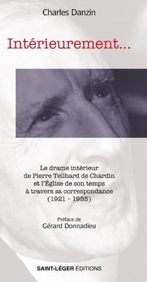 Intérieurement... : Le drame intérieur de Pierre Teilhard de Chardin et l'Église de son temps à travers sa correspondance (1921 ? 1955)