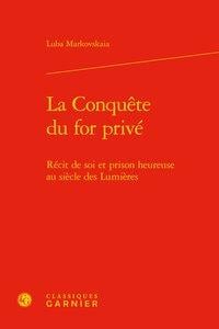 La conquête du for privé - récit de soi et prison heureuse au siècle des lumière
