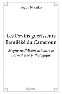 Les devins guerisseurs bamileke du cameroun - megny-nsi/mkam-nsi entre le normal et le pathologique