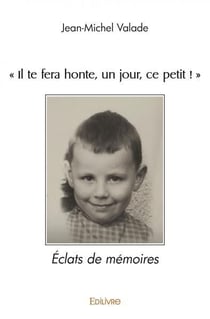 "il te fera honte, un jour, ce petit !" - eclats de memoires