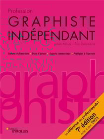 Profession graphiste indépendant : Statuts et démarches, droit d'auteur, aspects commerciaux, pratiques à l'épreuve (7e édition)