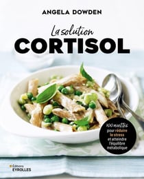 La solution cortisol : 100 recettes pour réduire le stress et atteindre l'équilibre métabolique
